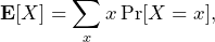 \begin{align*}\EX[X] = \sum_x x\Pr[X = x],\end{align*}